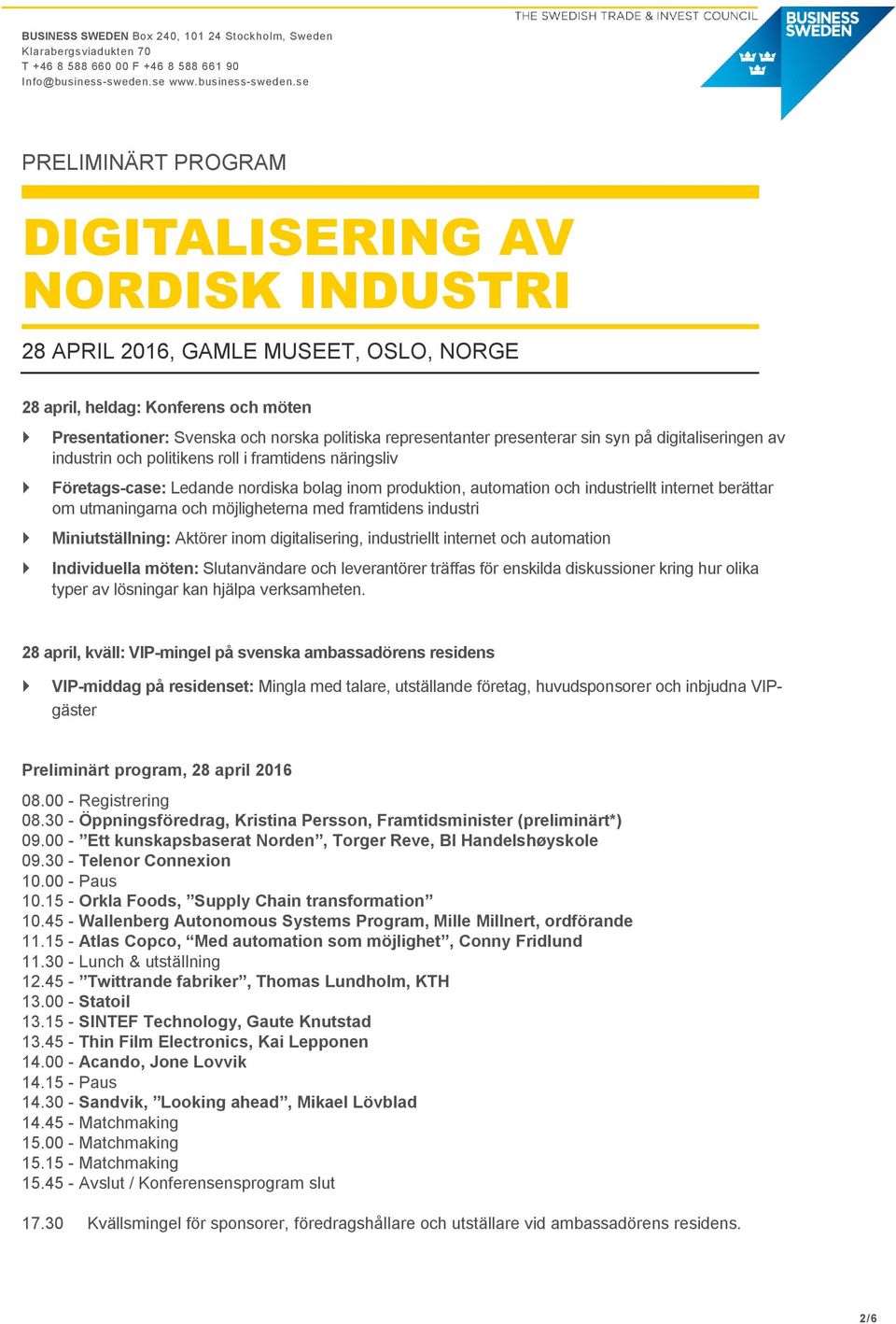 Aktörer inom digitalisering, industriellt internet och automation Individuella möten: Slutanvändare och leverantörer träffas för enskilda diskussioner kring hur olika typer av lösningar kan hjälpa