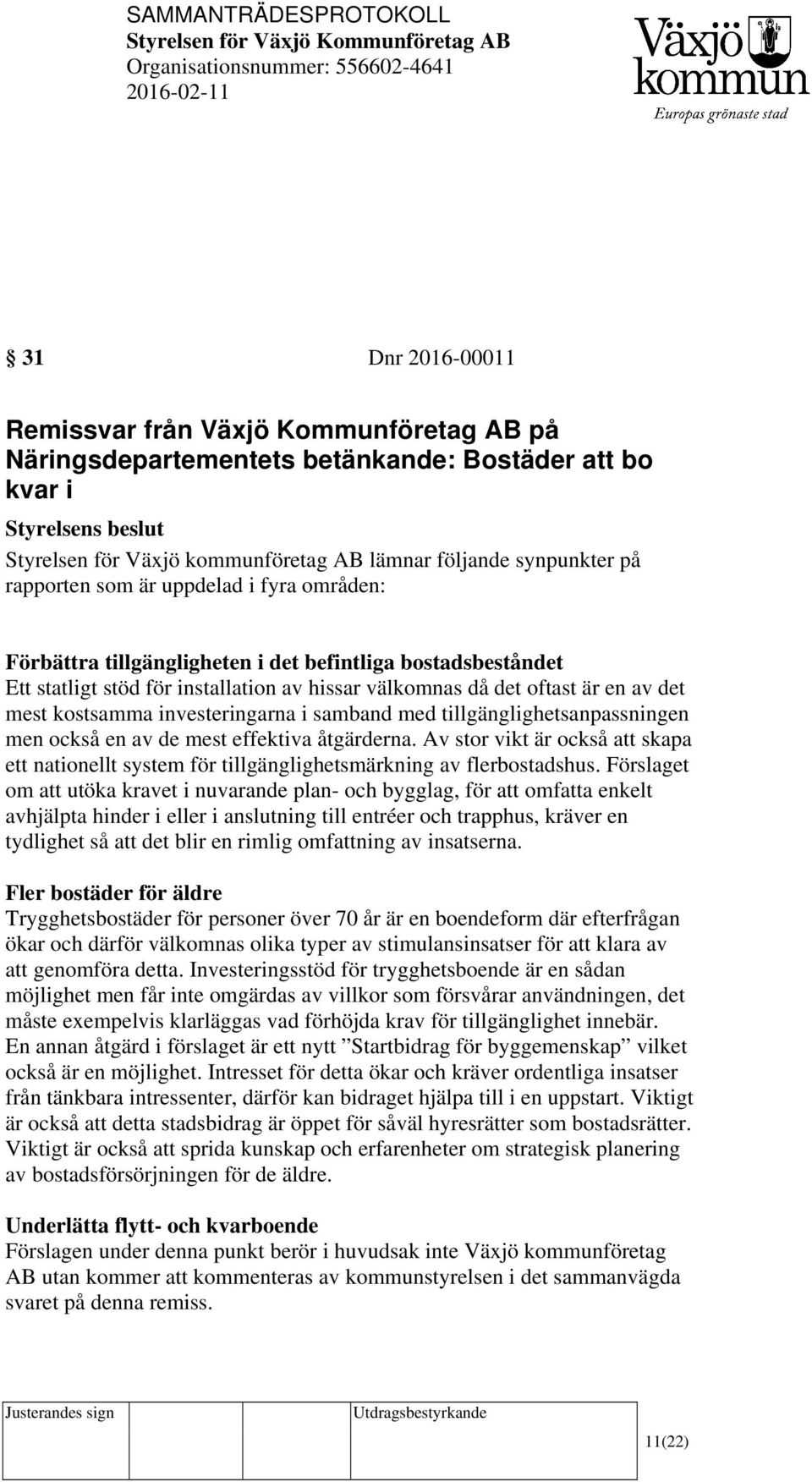 i samband med tillgänglighetsanpassningen men också en av de mest effektiva åtgärderna. Av stor vikt är också att skapa ett nationellt system för tillgänglighetsmärkning av flerbostadshus.