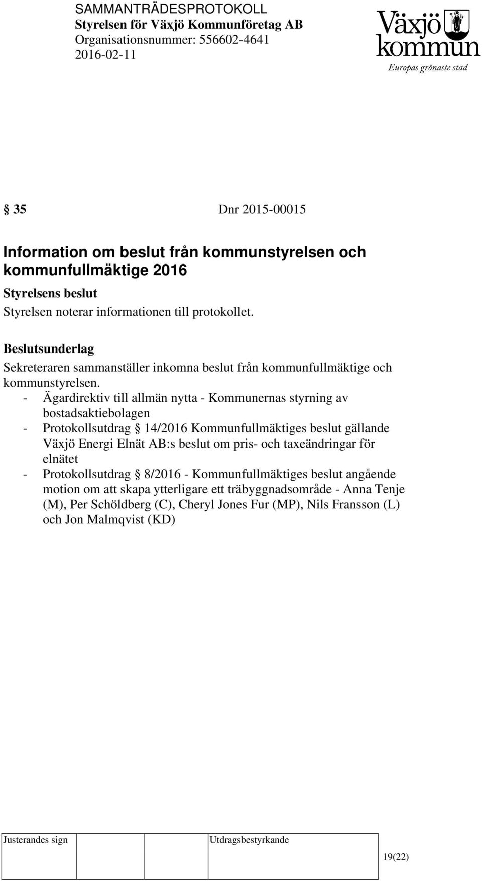 - Ägardirektiv till allmän nytta - Kommunernas styrning av bostadsaktiebolagen - Protokollsutdrag 14/2016 Kommunfullmäktiges beslut gällande Växjö Energi Elnät AB:s