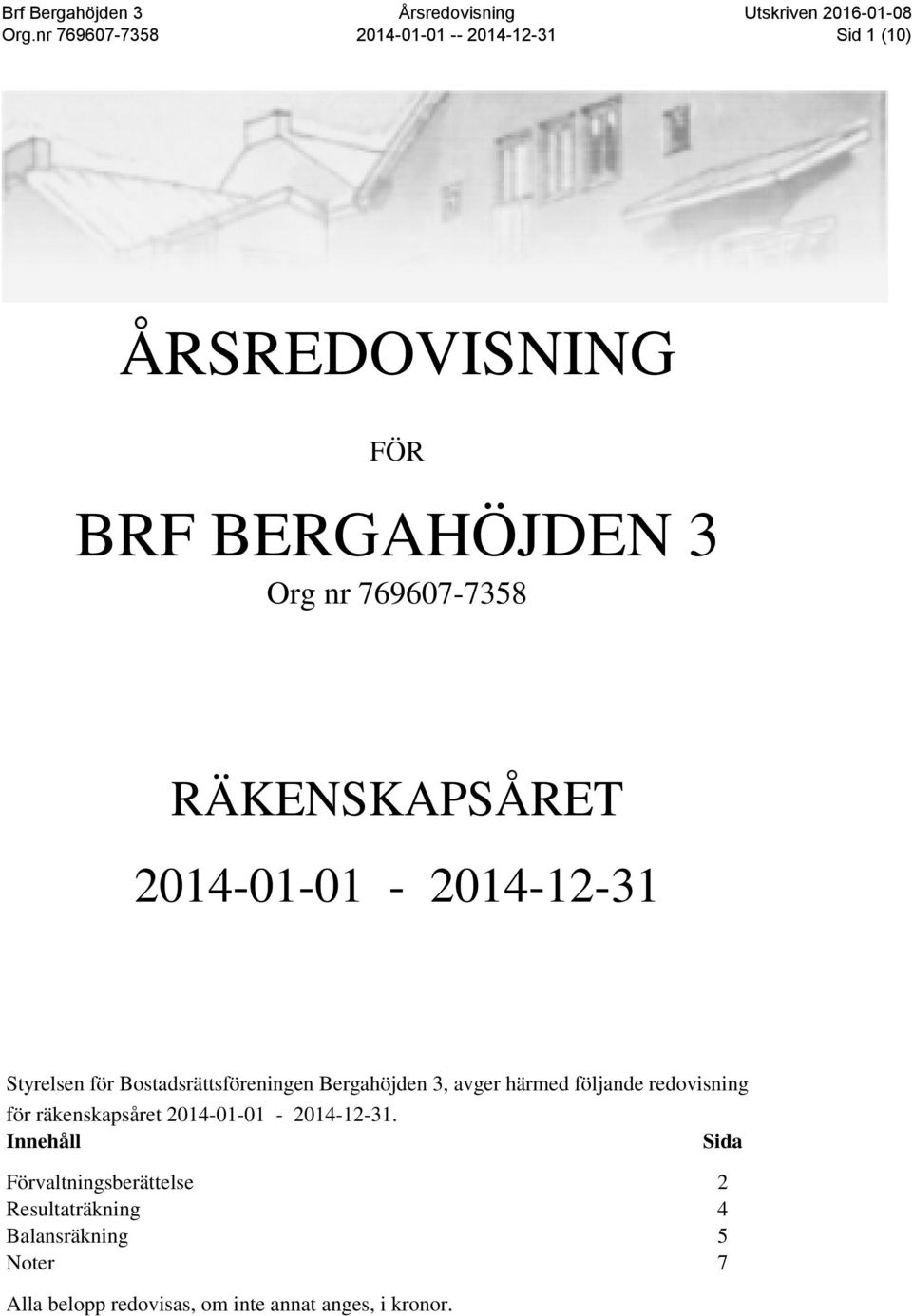 Bergahöjden 3, avger härmed följande redovisning för räkenskapsåret 2014-01-01-2014-12-31.