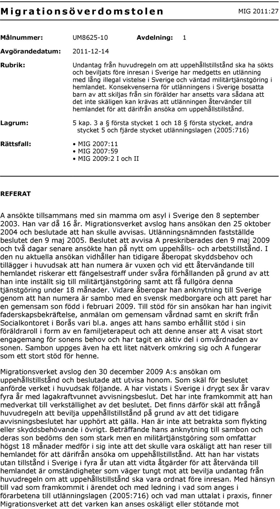 Konsekvenserna för utlänningens i Sverige bosatta barn av att skiljas från sin förälder har ansetts vara sådana att det inte skäligen kan krävas att utlänningen återvänder till hemlandet för att