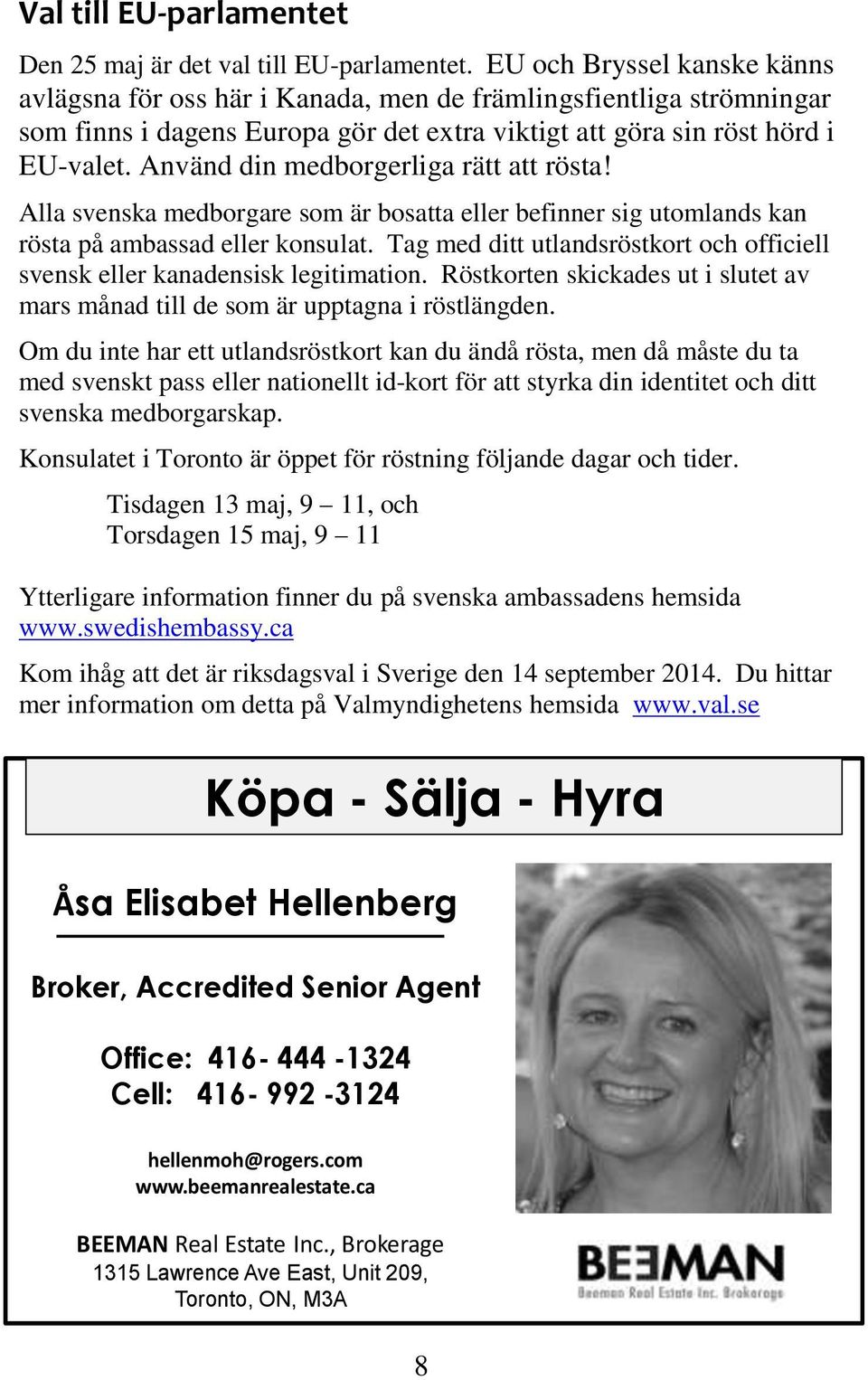 Använd din medborgerliga rätt att rösta! Alla svenska medborgare som är bosatta eller befinner sig utomlands kan rösta på ambassad eller konsulat.