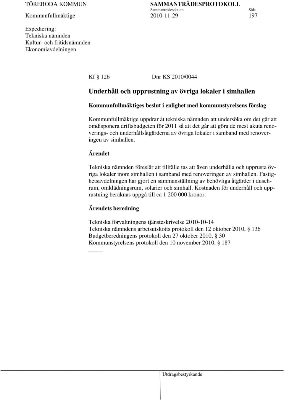 göra de mest akuta renoverings- och underhållsåtgärderna av övriga lokaler i samband med renoveringen av simhallen.