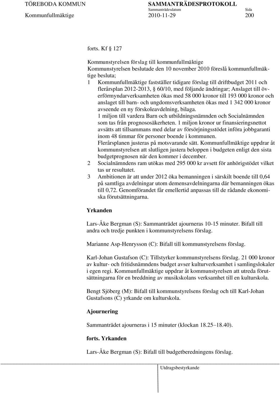 driftbudget 2011 och flerårsplan 2012-2013, 60/10, med följande ändringar; Anslaget till överförmyndarverksamheten ökas med 58 000 kronor till 193 000 kronor och anslaget till barn- och