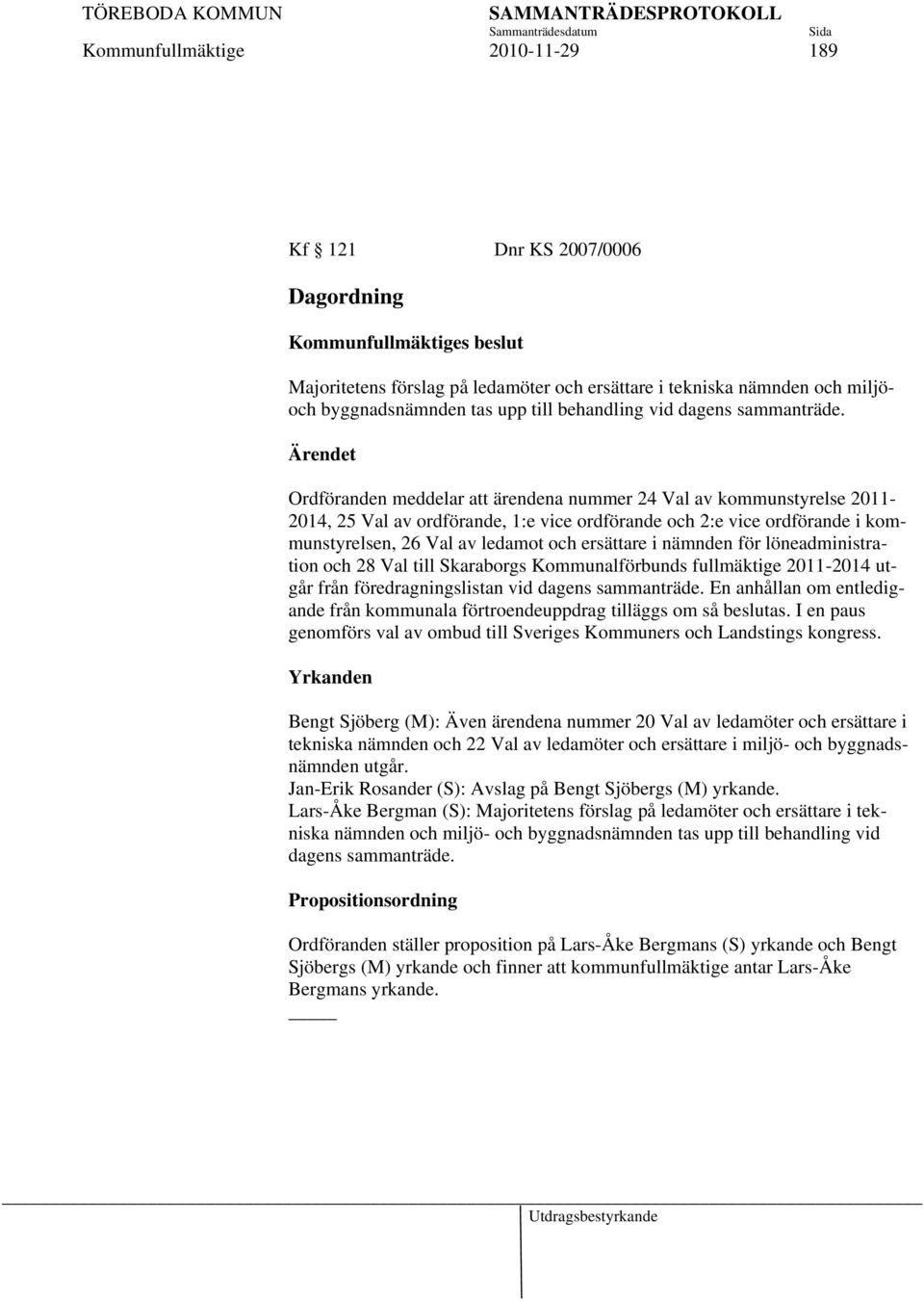 Ärendet Ordföranden meddelar att ärendena nummer 24 Val av kommunstyrelse 2011-2014, 25 Val av ordförande, 1:e vice ordförande och 2:e vice ordförande i kommunstyrelsen, 26 Val av ledamot och