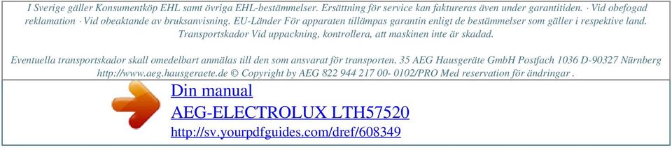 Transportskador Vid uppackning, kontrollera, att maskinen inte är skadad. Eventuella transportskador skall omedelbart anmälas till den som ansvarat för transporten.