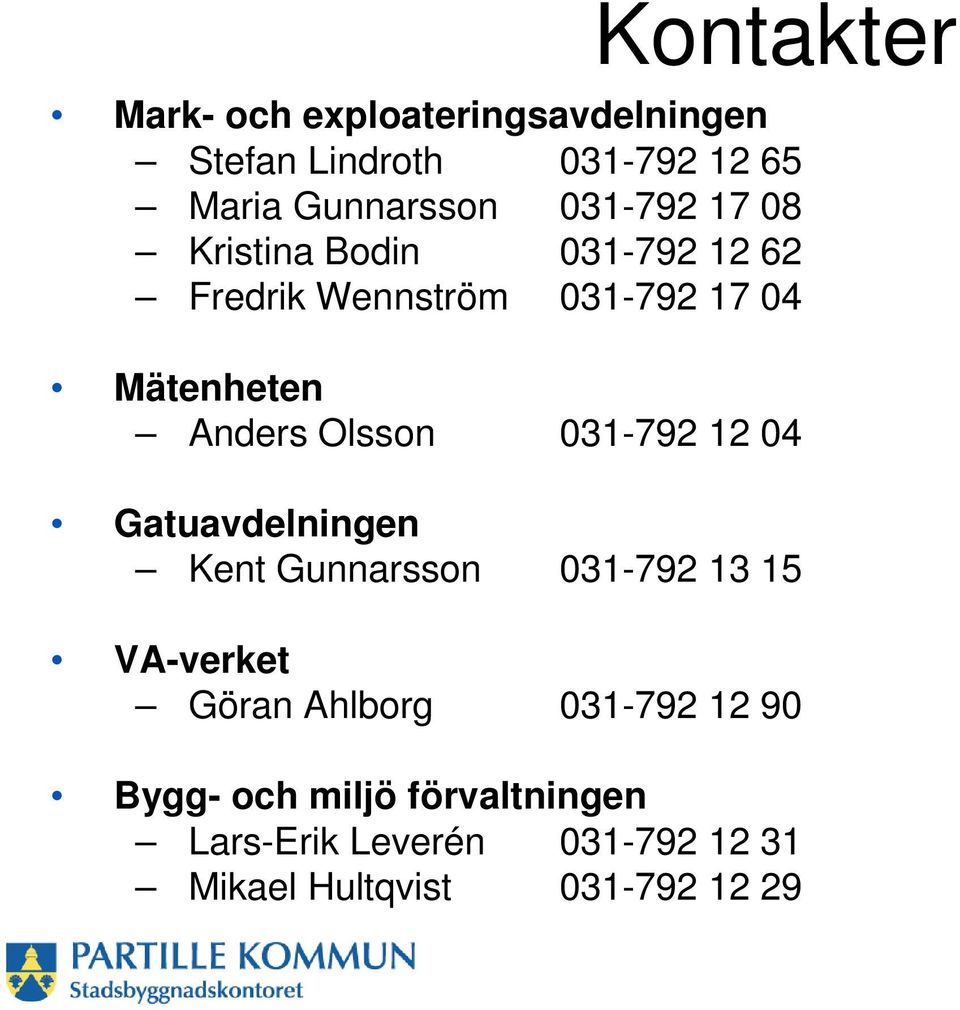 Olsson 031-792 12 04 Gatuavdelningen Kent Gunnarsson 031-792 13 15 VA-verket Göran Ahlborg