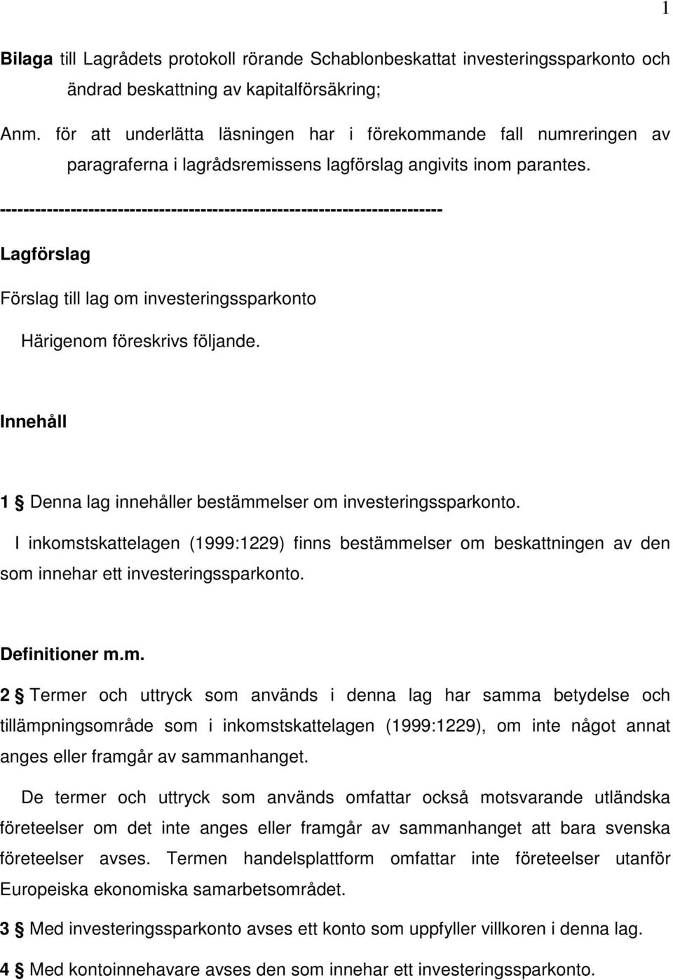 --------------------------------------------------------------------------- Lagförslag Förslag till lag om investeringssparkonto Härigenom föreskrivs följande.