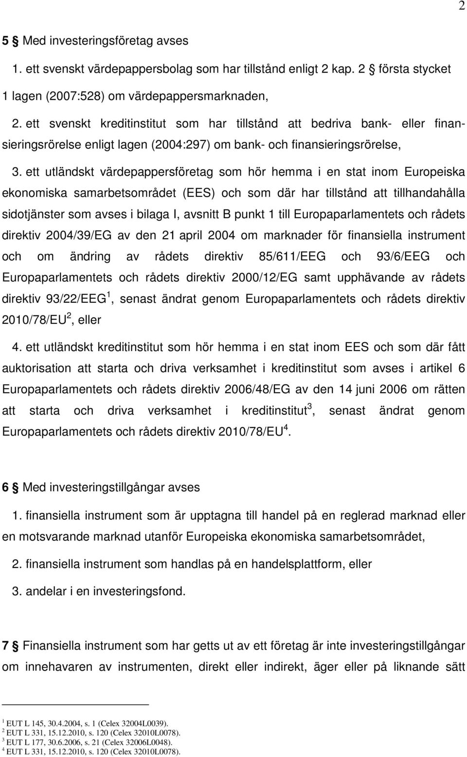 ett utländskt värdepappersföretag som hör hemma i en stat inom Europeiska ekonomiska samarbetsområdet (EES) och som där har tillstånd att tillhandahålla sidotjänster som avses i bilaga I, avsnitt B