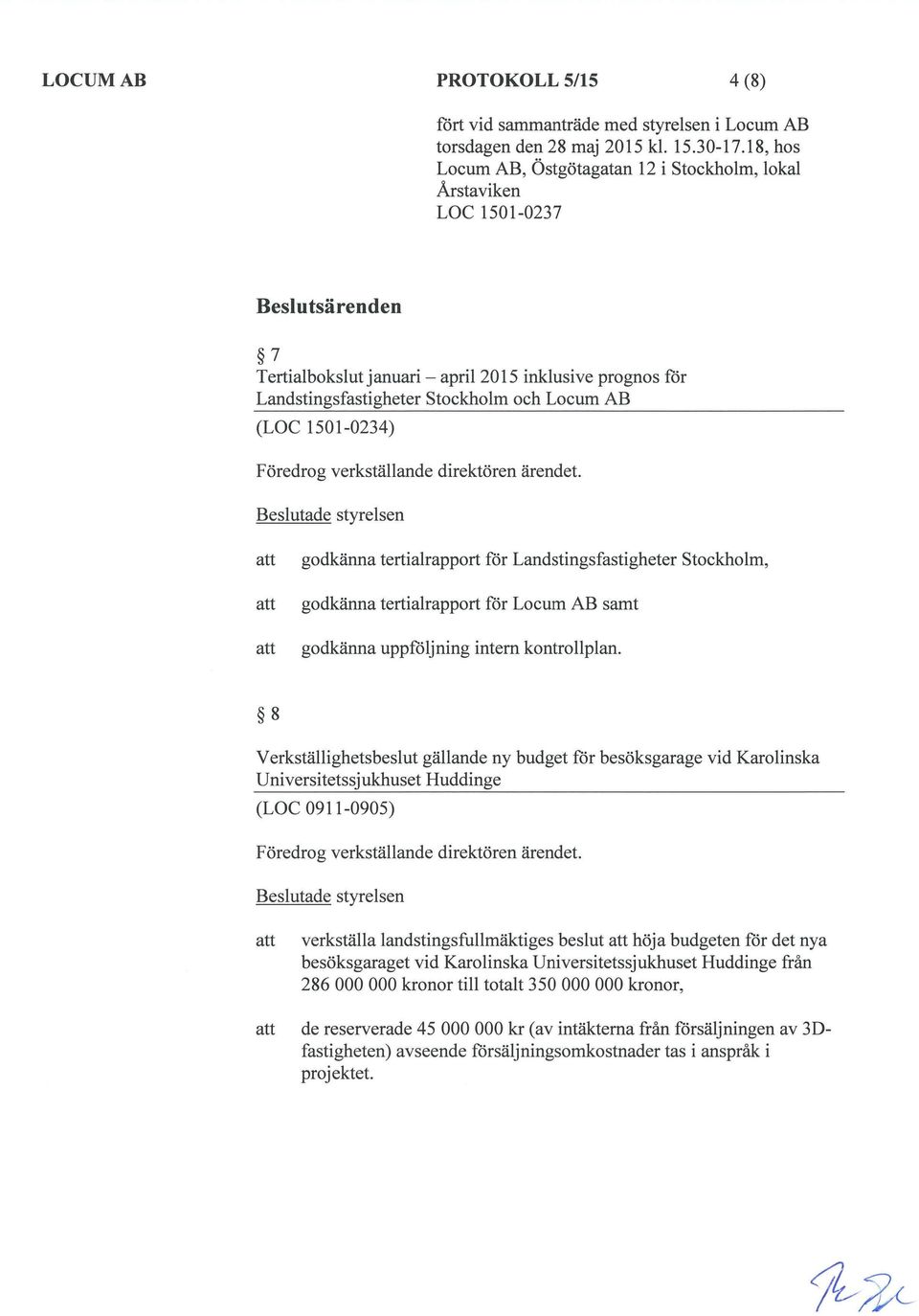 8 Verkställighetsbeslut gällande ny budget för besöksgarage vid Karolinska Universitetssjukhuset Huddinge (LOC 0911-0905) Beslutade styrelsen verkställa landstingsfullmäktiges beslut höja budgeten