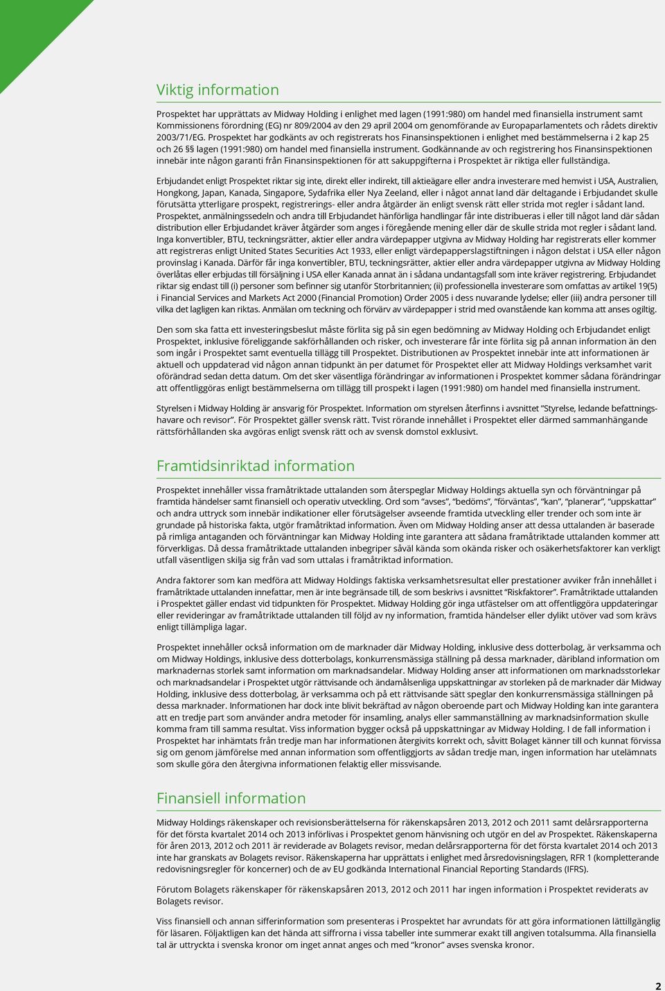 Prospektet har godkänts av och registrerats hos Finansinspektionen i enlighet med bestämmelserna i 2 kap 25 och 26 lagen (1991:980) om handel med finansiella instrument.