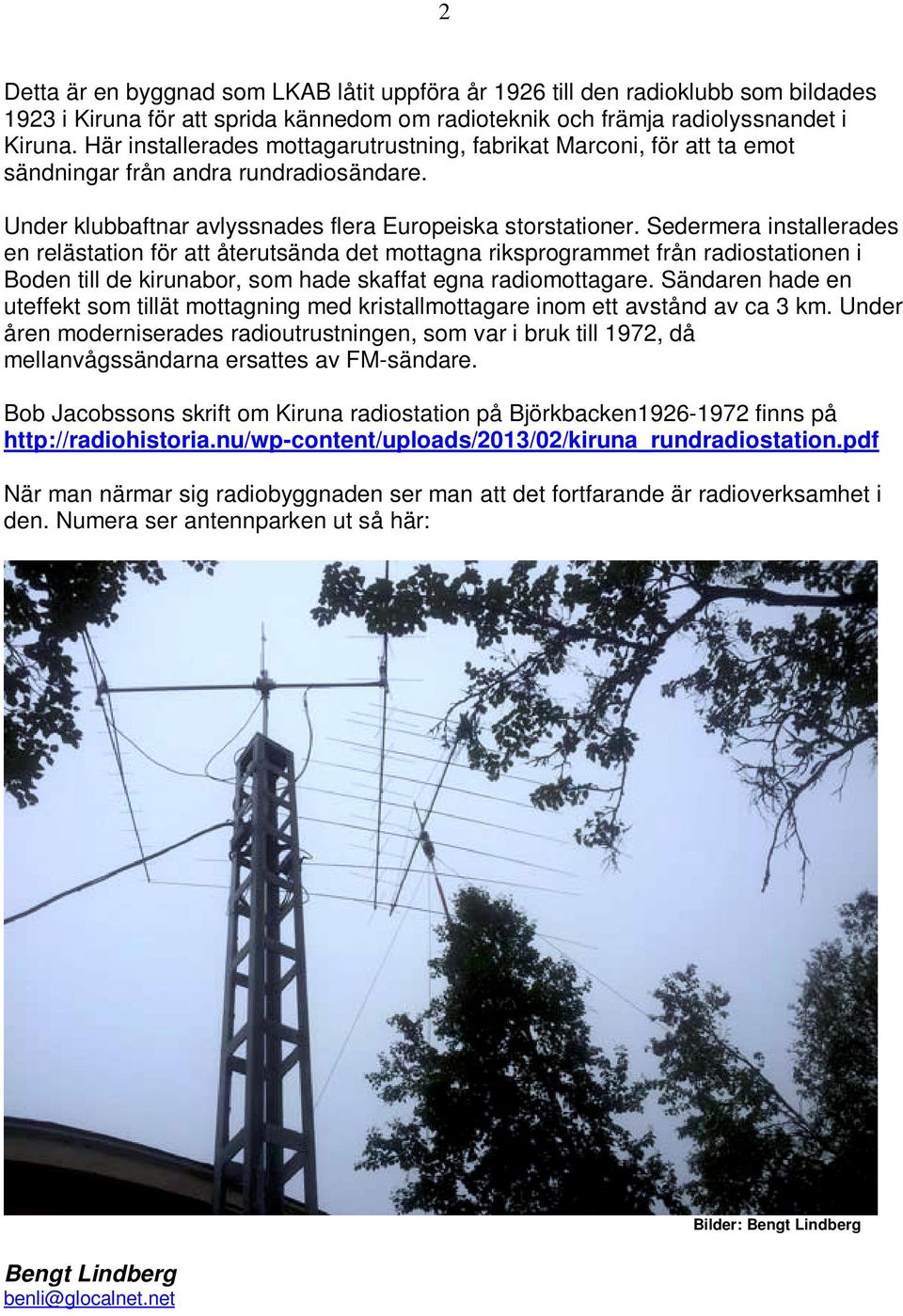 Sedermera installerades en relästation för att återutsända det mottagna riksprogrammet från radiostationen i Boden till de kirunabor, som hade skaffat egna radiomottagare.