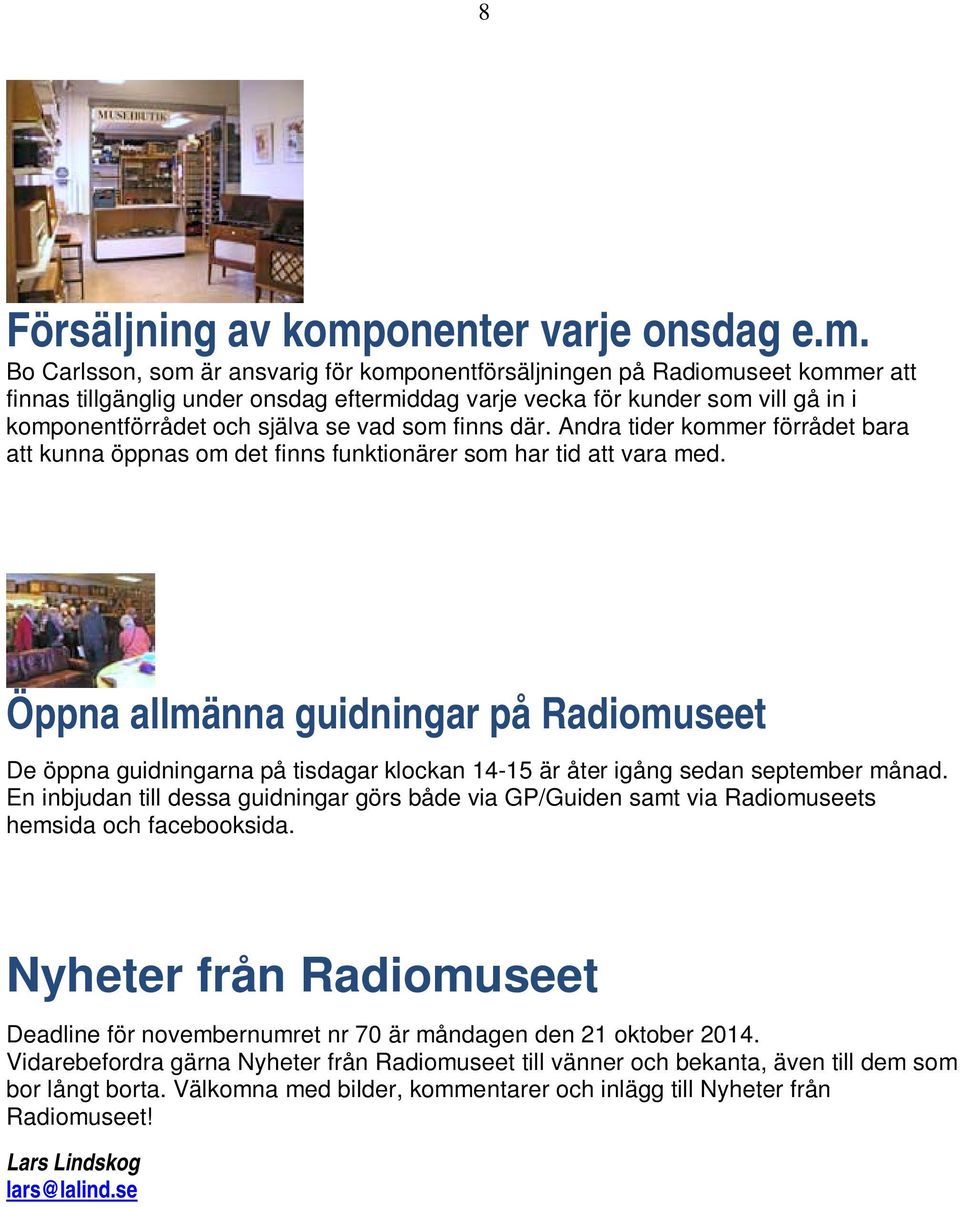 Bo Carlsson, som är ansvarig för komponentförsäljningen på Radiomuseet kommer att finnas tillgänglig under onsdag eftermiddag varje vecka för kunder som vill gå in i komponentförrådet och själva se