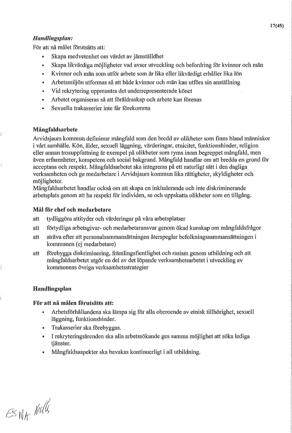 könet Arbetet organiseras så att föräldraskap och arbete kan förenas Sexuella trakasserier inte får förekomma Mångfaldsarbete Arvidsjaurs koil1l11un definierar mångfald som den bredd av olikheter som