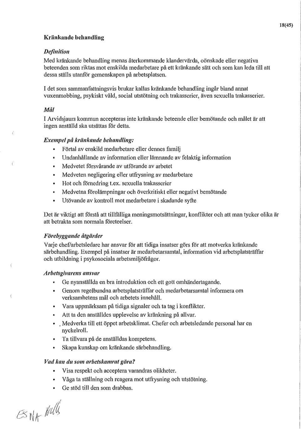 I det som sammanfattningsvis brukar kallas kränkande behandling ingår bland mmat vuxenmobbing, psykiskt våld, social utstötning och trakasserier, även sexuella trakasserier.