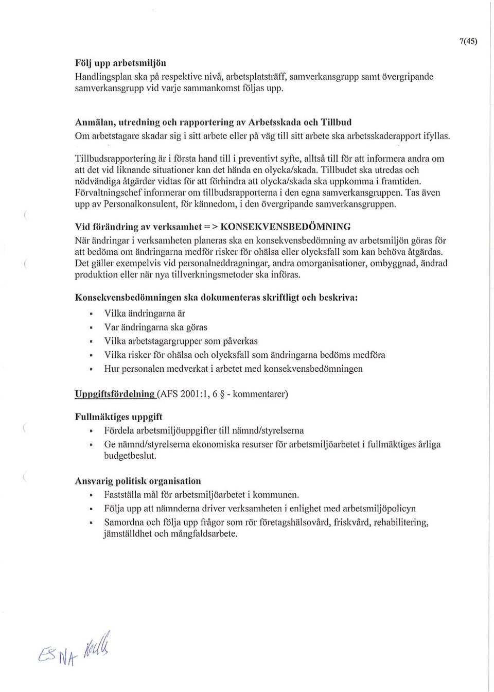 Tillbudsrapportering är i första hand till i preventivt syfte, alltså till för att informera andra om att det vid liknande situationer kan det hända en olycka/skada.