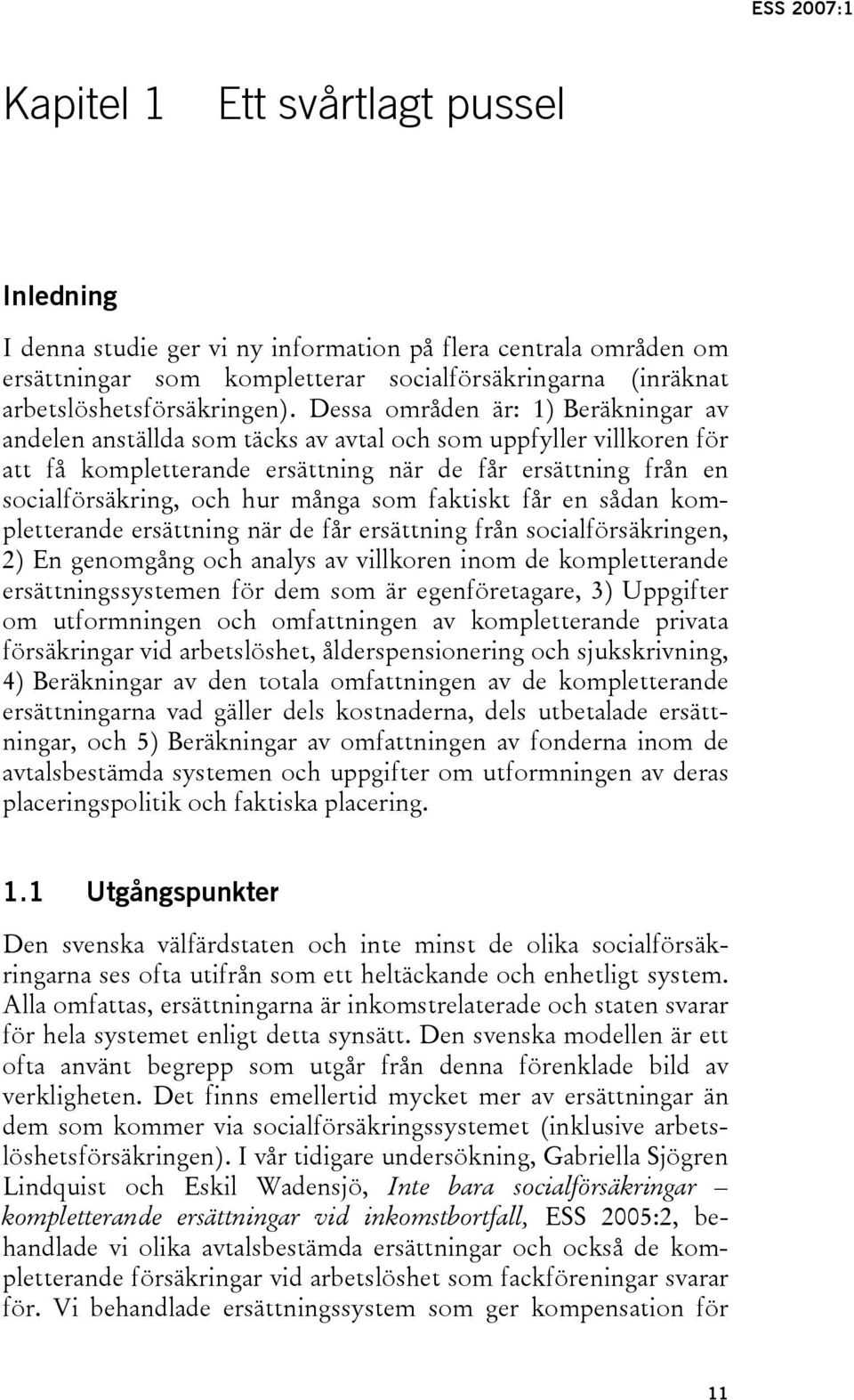 som faktiskt får en sådan kompletterande ersättning när de får ersättning från socialförsäkringen, 2) En genomgång och analys av villkoren inom de kompletterande ersättningssystemen för dem som är