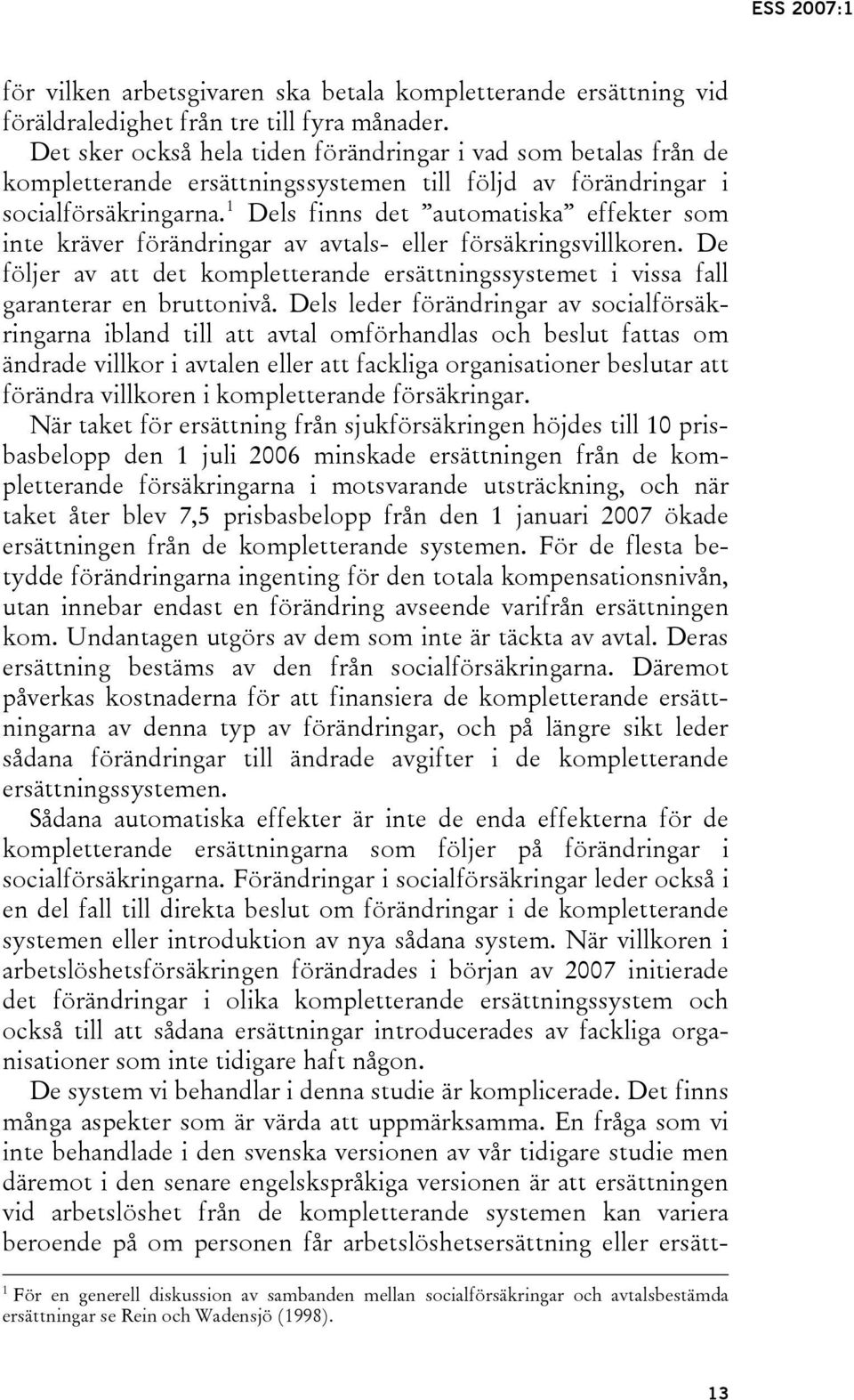 1 Dels finns det automatiska effekter som inte kräver förändringar av avtals- eller försäkringsvillkoren. De följer av att det kompletterande ersättningssystemet i vissa fall garanterar en bruttonivå.