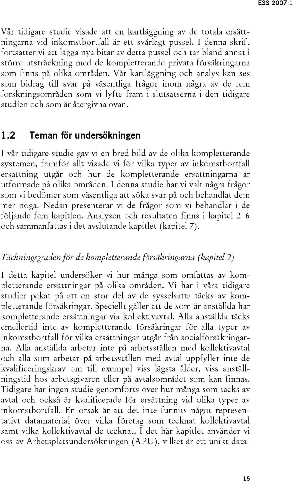 Vår kartläggning och analys kan ses som bidrag till svar på väsentliga frågor inom några av de fem forskningsområden som vi lyfte fram i slutsatserna i den tidigare studien och som är återgivna ovan.