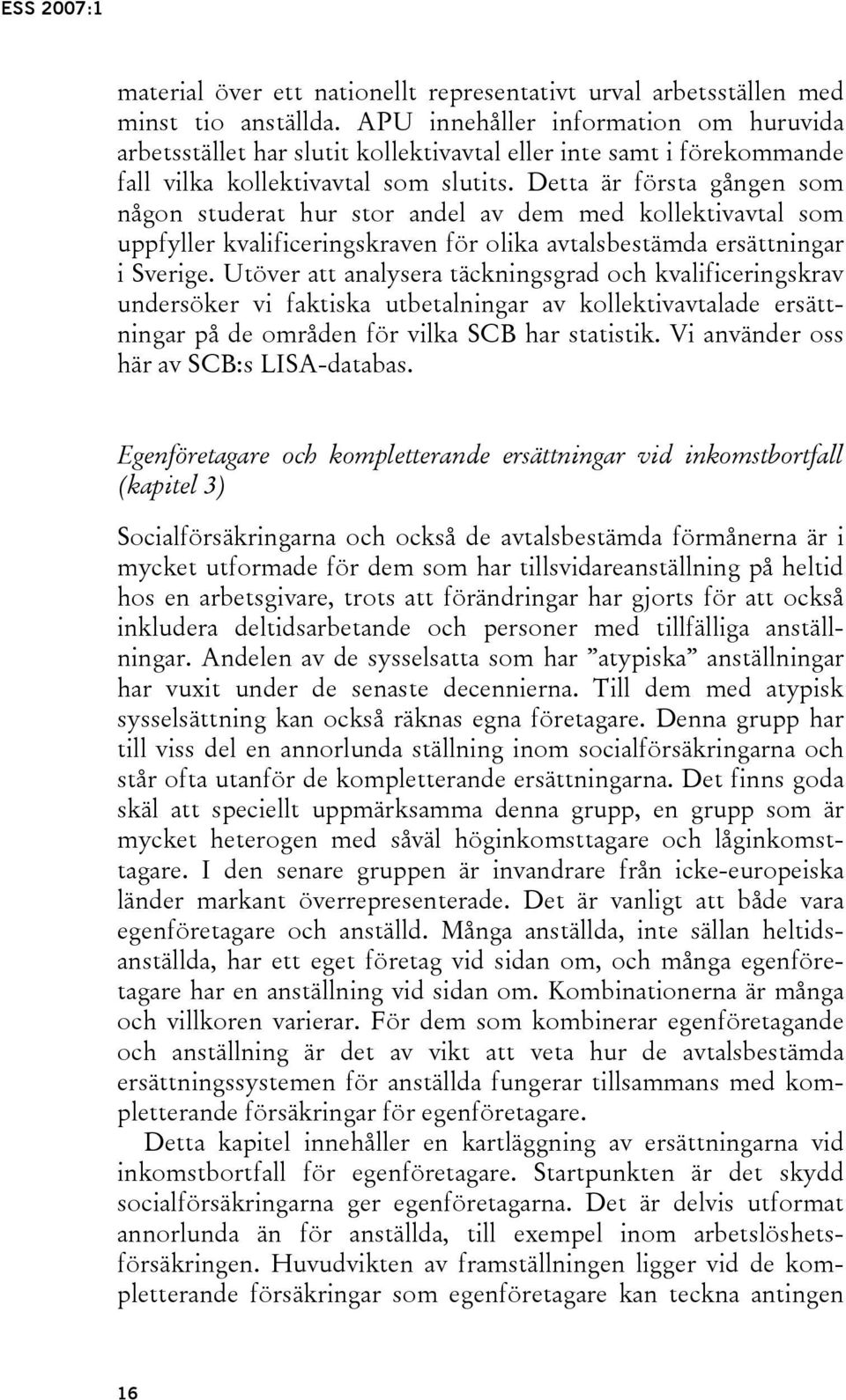 Detta är första gången som någon studerat hur stor andel av dem med kollektivavtal som uppfyller kvalificeringskraven för olika avtalsbestämda ersättningar i Sverige.