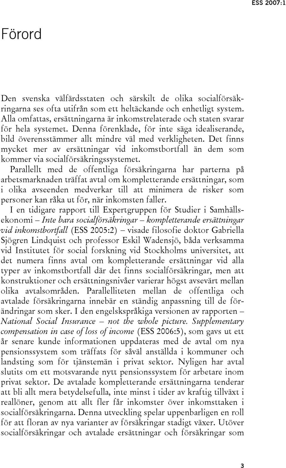 Det finns mycket mer av ersättningar vid inkomstbortfall än dem som kommer via socialförsäkringssystemet.