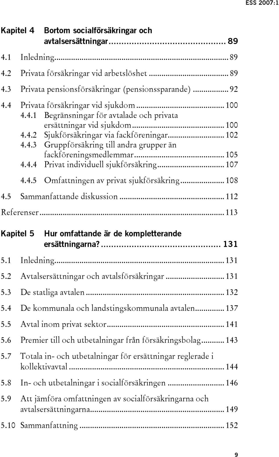 .. 105 4.4.4 Privat individuell sjukförsäkring... 107 4.4.5 Omfattningen av privat sjukförsäkring... 108 4.5 Sammanfattande diskussion... 112 Referenser.