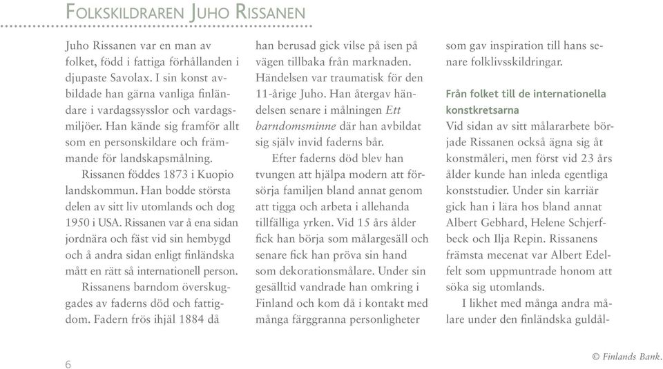 Rissanen var å ena sidan jordnära och fäst vid sin hembygd och å andra sidan enligt finländska mått en rätt så internationell person. Rissanens barndom överskuggades av faderns död och fattigdom.