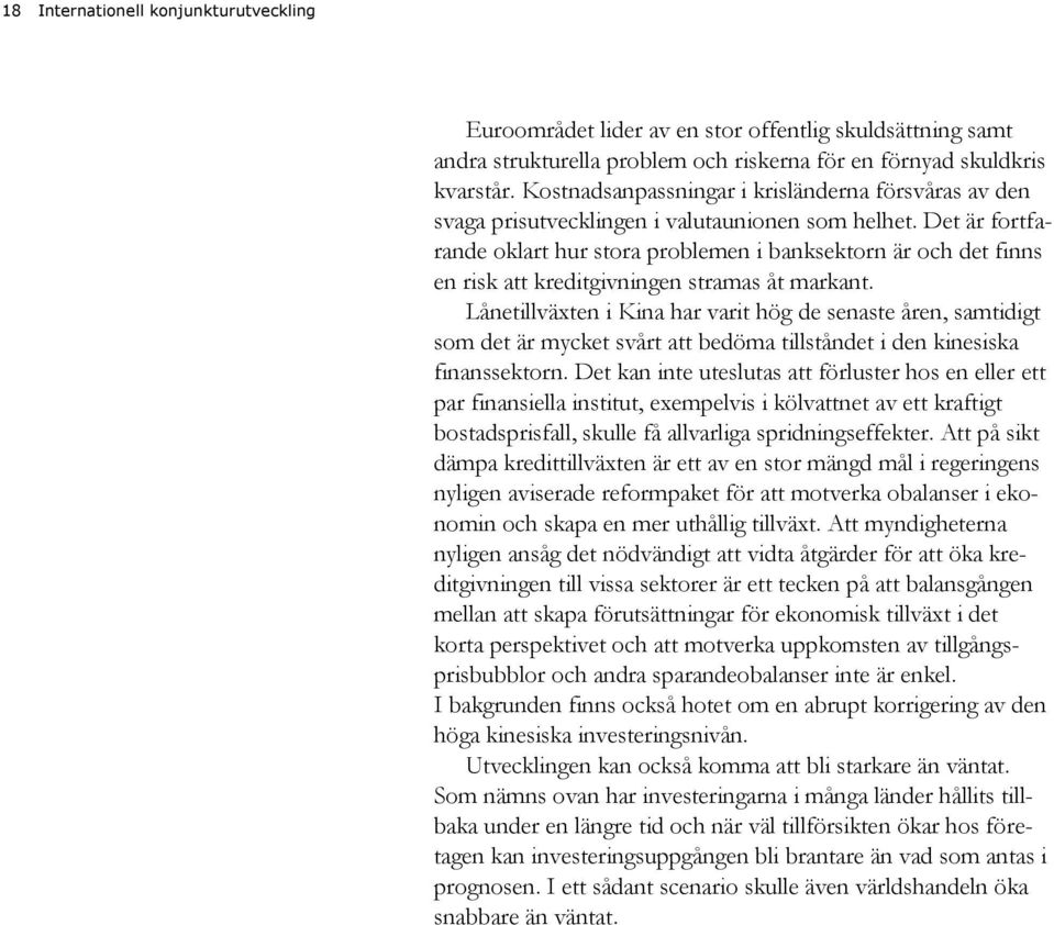 Det är fortfarande oklart hur stora problemen i banksektorn är och det finns en risk att kreditgivningen stramas åt markant.