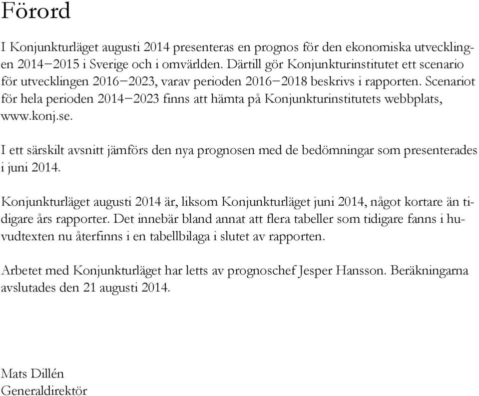 se. I ett särskilt avsnitt jämförs den nya prognosen med de bedömningar som presenterades i juni.