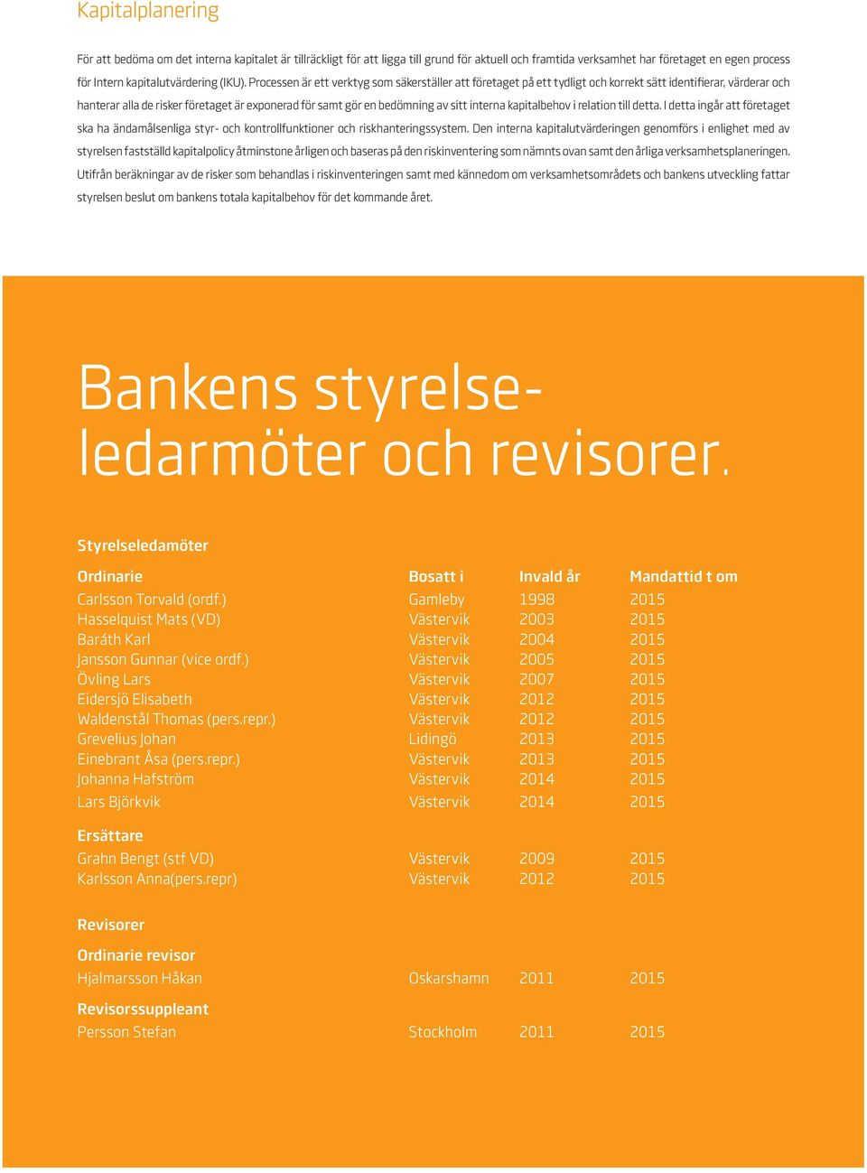 interna kapitalbehov i relation till detta. I detta ingår att företaget ska ha ändamålsenliga styr- och kontrollfunktioner och riskhanteringssystem.