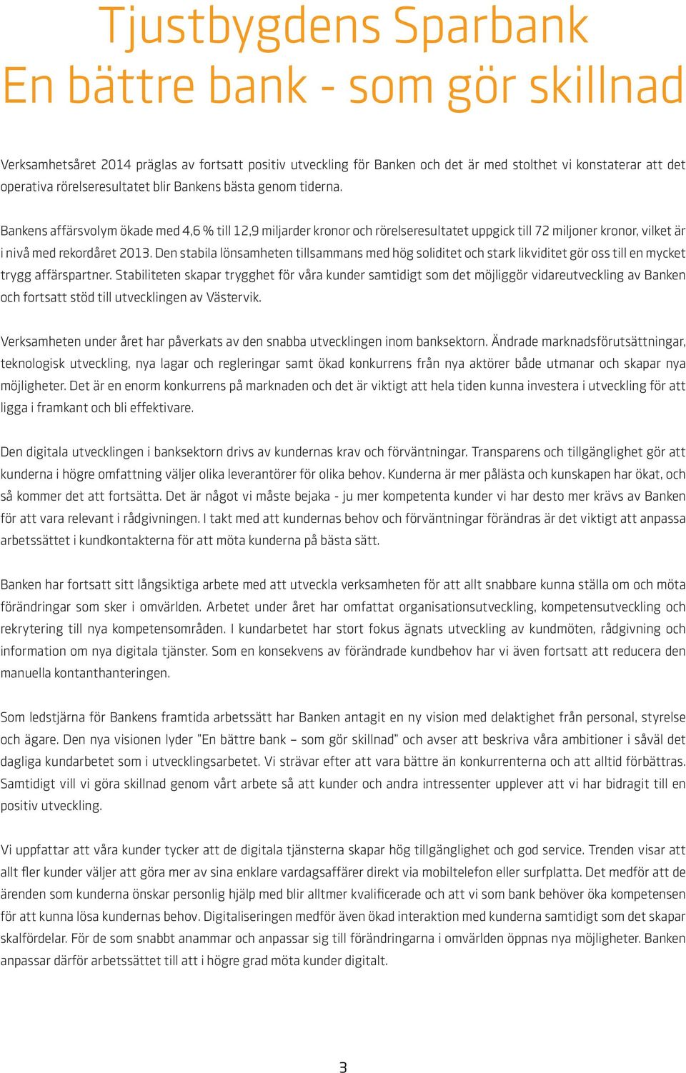 Bankens affärsvolym ökade med 4,6 % till 12,9 miljarder kronor och rörelseresultatet uppgick till 72 miljoner kronor, vilket är i nivå med rekordåret 2013.