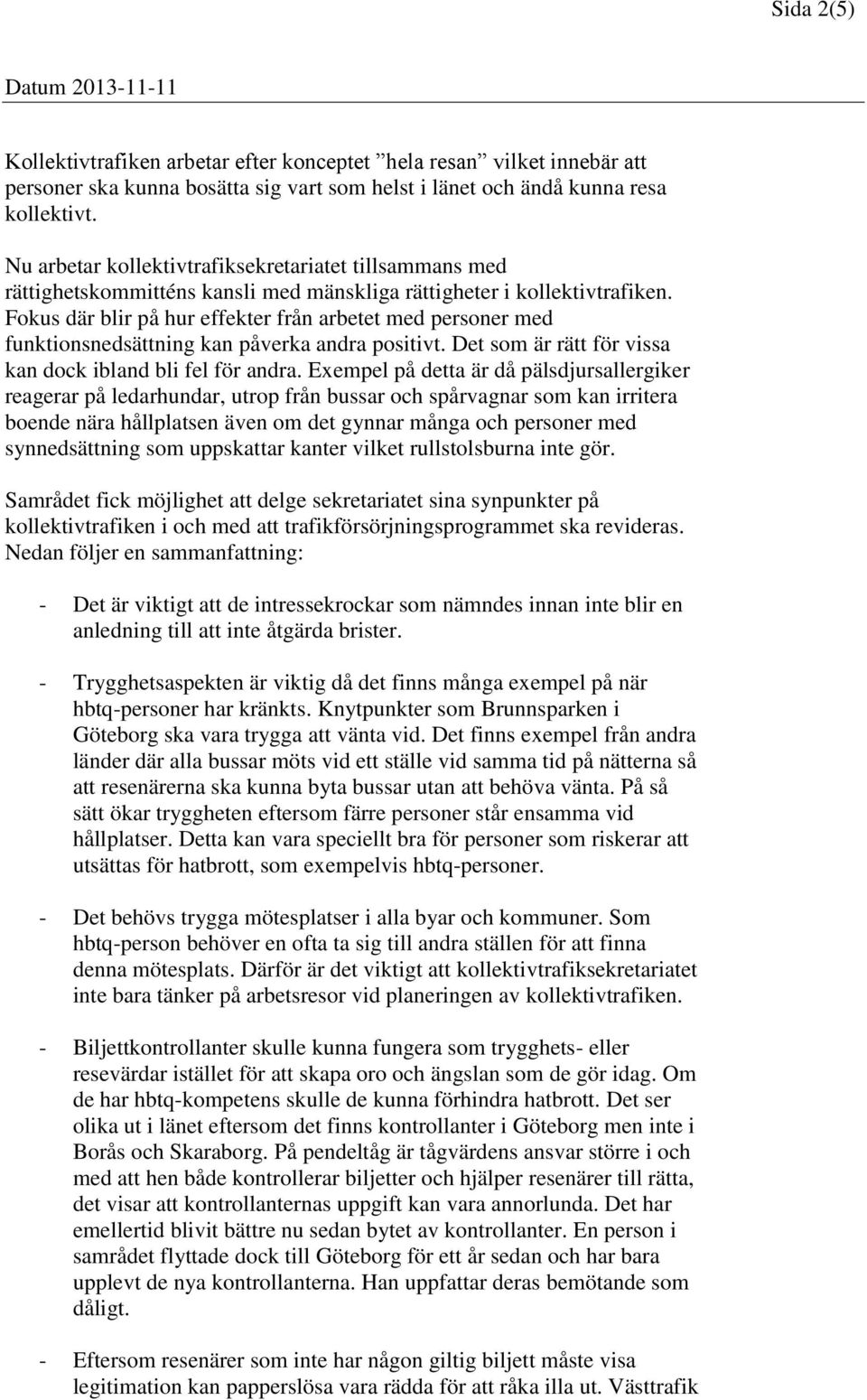 Fokus där blir på hur effekter från arbetet med personer med funktionsnedsättning kan påverka andra positivt. Det som är rätt för vissa kan dock ibland bli fel för andra.