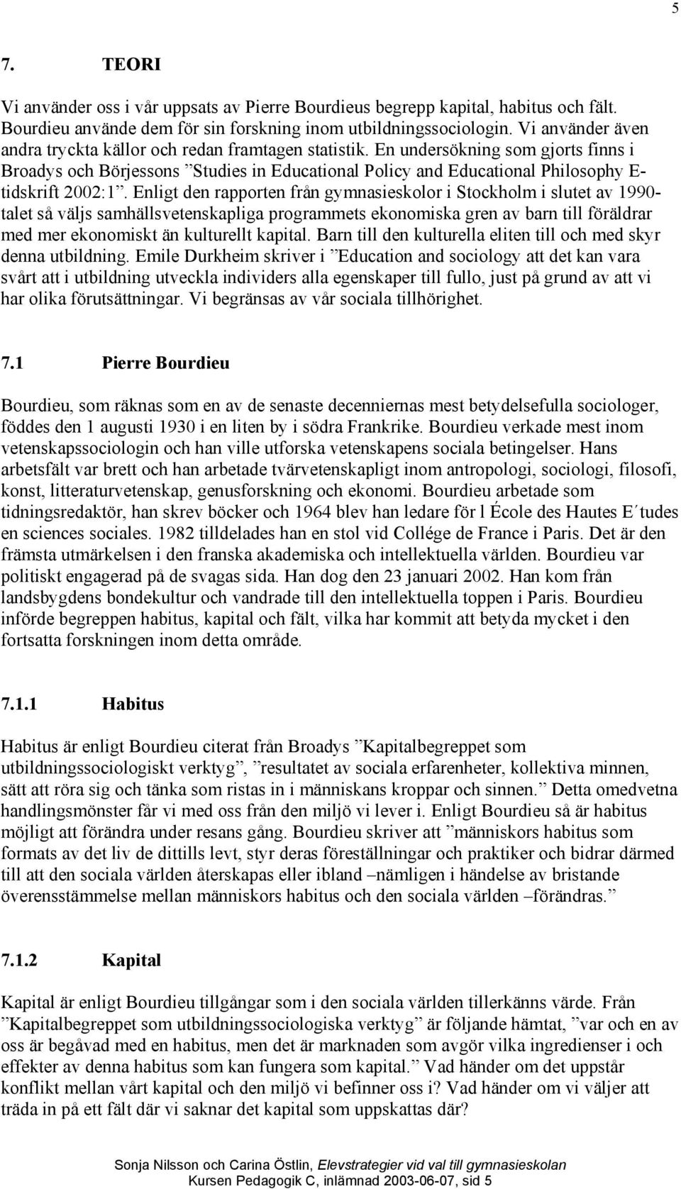 En undersökning som gjorts finns i Broadys och Börjessons Studies in Educational Policy and Educational Philosophy E- tidskrift 2002:1.