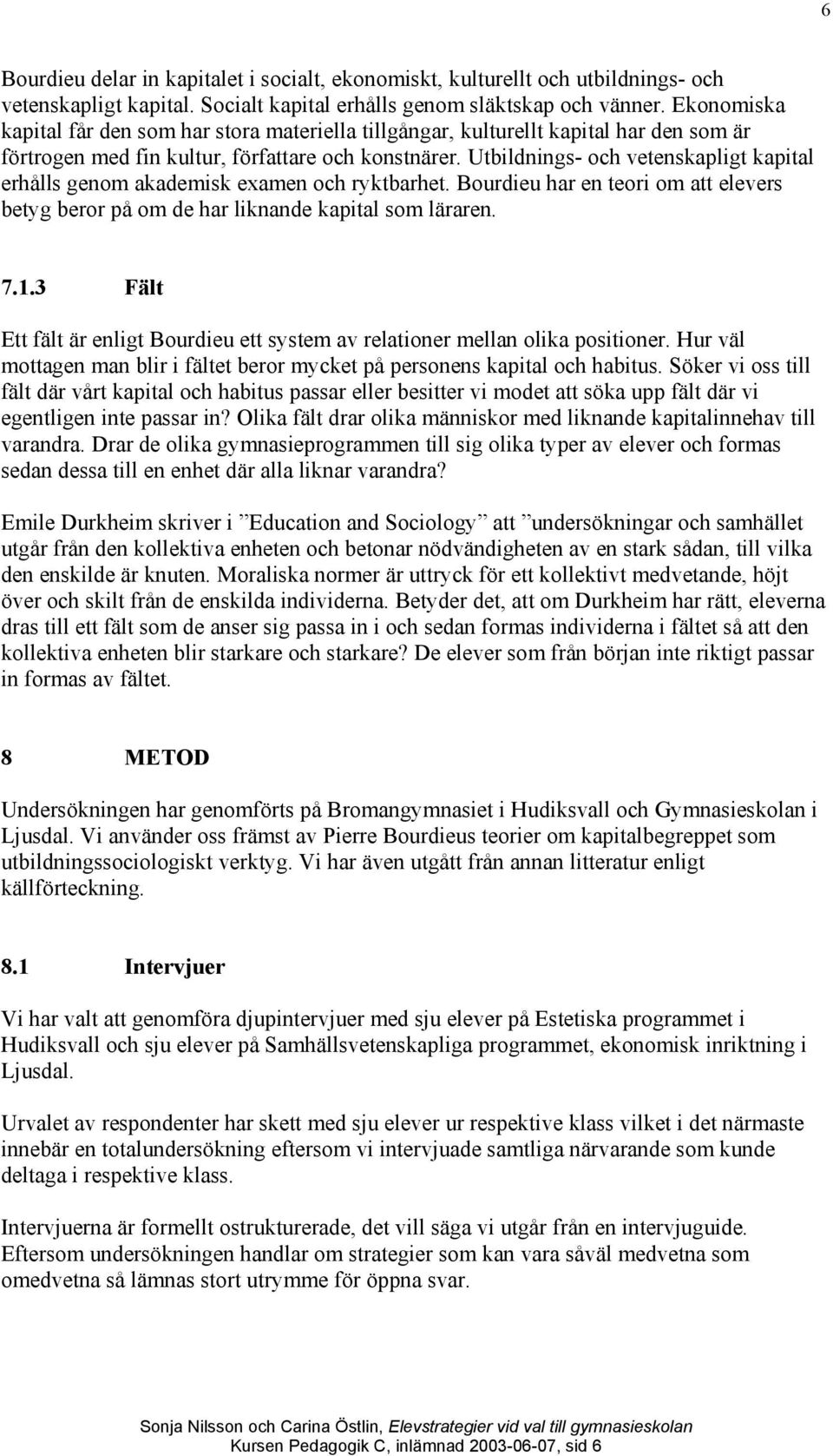 Utbildnings- och vetenskapligt kapital erhålls genom akademisk examen och ryktbarhet. Bourdieu har en teori om att elevers betyg beror på om de har liknande kapital som läraren. 7.1.