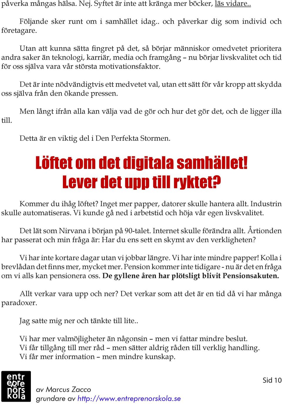 motivationsfaktor. Det är inte nödvändigtvis ett medvetet val, utan ett sätt för vår kropp att skydda oss själva från den ökande pressen. till.