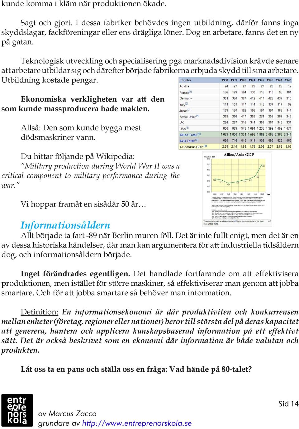 Teknologisk utveckling och specialisering pga marknadsdivision krävde senare att arbetare utbildar sig och därefter började fabrikerna erbjuda skydd till sina arbetare. Utbildning kostade pengar.