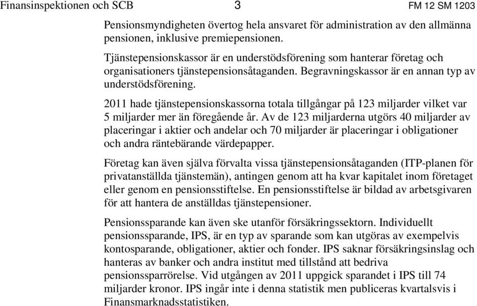 211 hade tjänstepensionskassorna totala tillgångar på 123 miljarder vilket var 5 miljarder mer än föregående år.