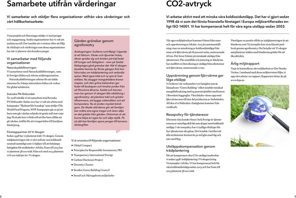 Vissa projekt och föreningar stödjer vi med pengar och engagemang. Andra organisationer har vi valt att ansluta oss till.