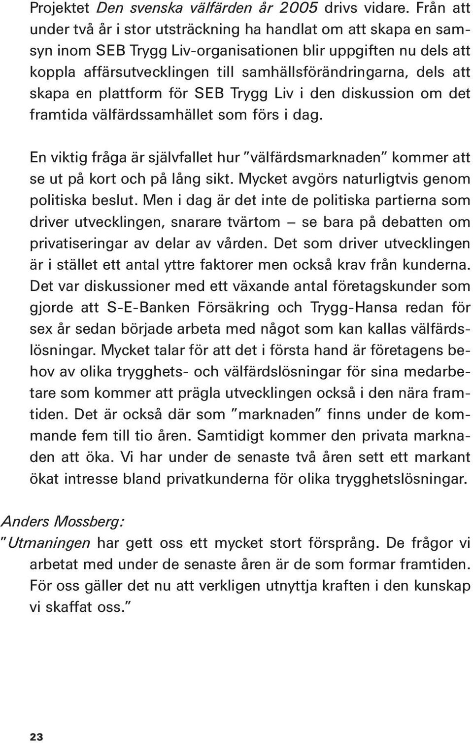 att skapa en plattform för SEB Trygg Liv i den diskussion om det framtida välfärdssamhället som förs i dag.