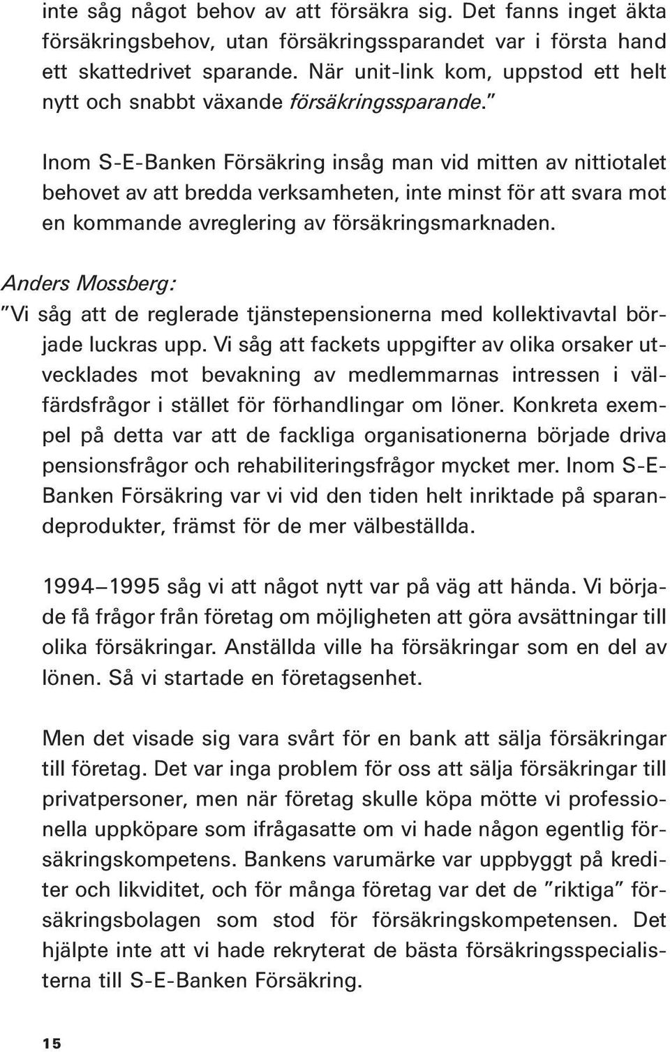 Inom S-E-Banken Försäkring insåg man vid mitten av nittiotalet behovet av att bredda verksamheten, inte minst för att svara mot en kommande avreglering av försäkringsmarknaden.