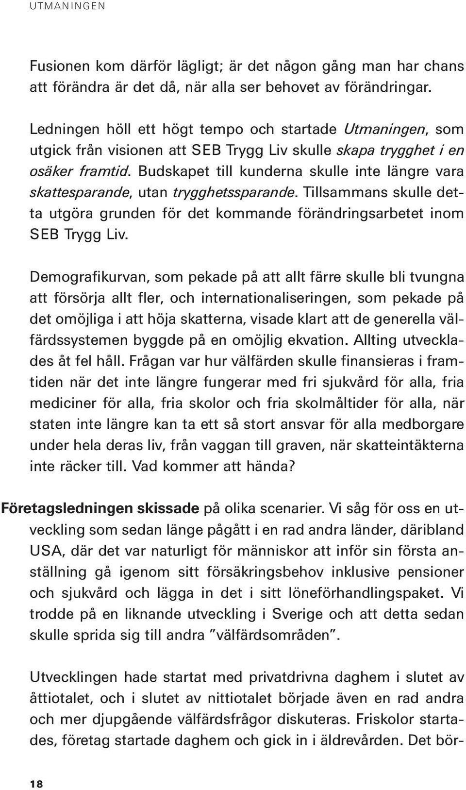 Budskapet till kunderna skulle inte längre vara skattesparande, utan trygghetssparande. Tillsammans skulle detta utgöra grunden för det kommande förändringsarbetet inom SEB Trygg Liv.