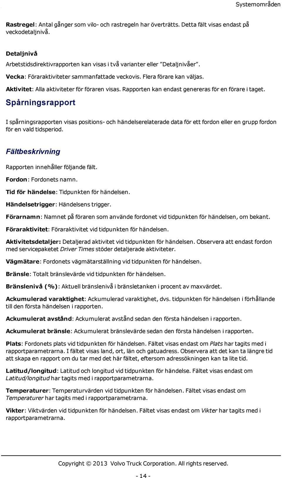 Aktivitet: Alla aktiviteter för föraren visas. Rapporten kan endast genereras för en förare i taget.