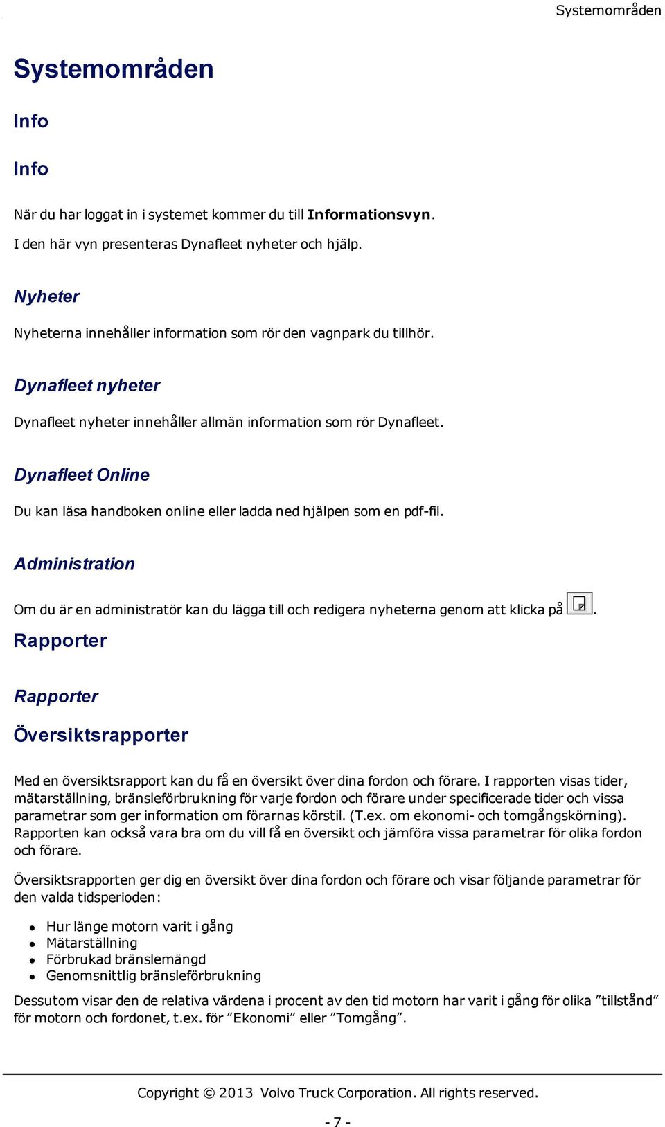 Dynafleet Online Du kan läsa handboken online eller ladda ned hjälpen som en pdf-fil. Administration Om du är en administratör kan du lägga till och redigera nyheterna genom att klicka på.