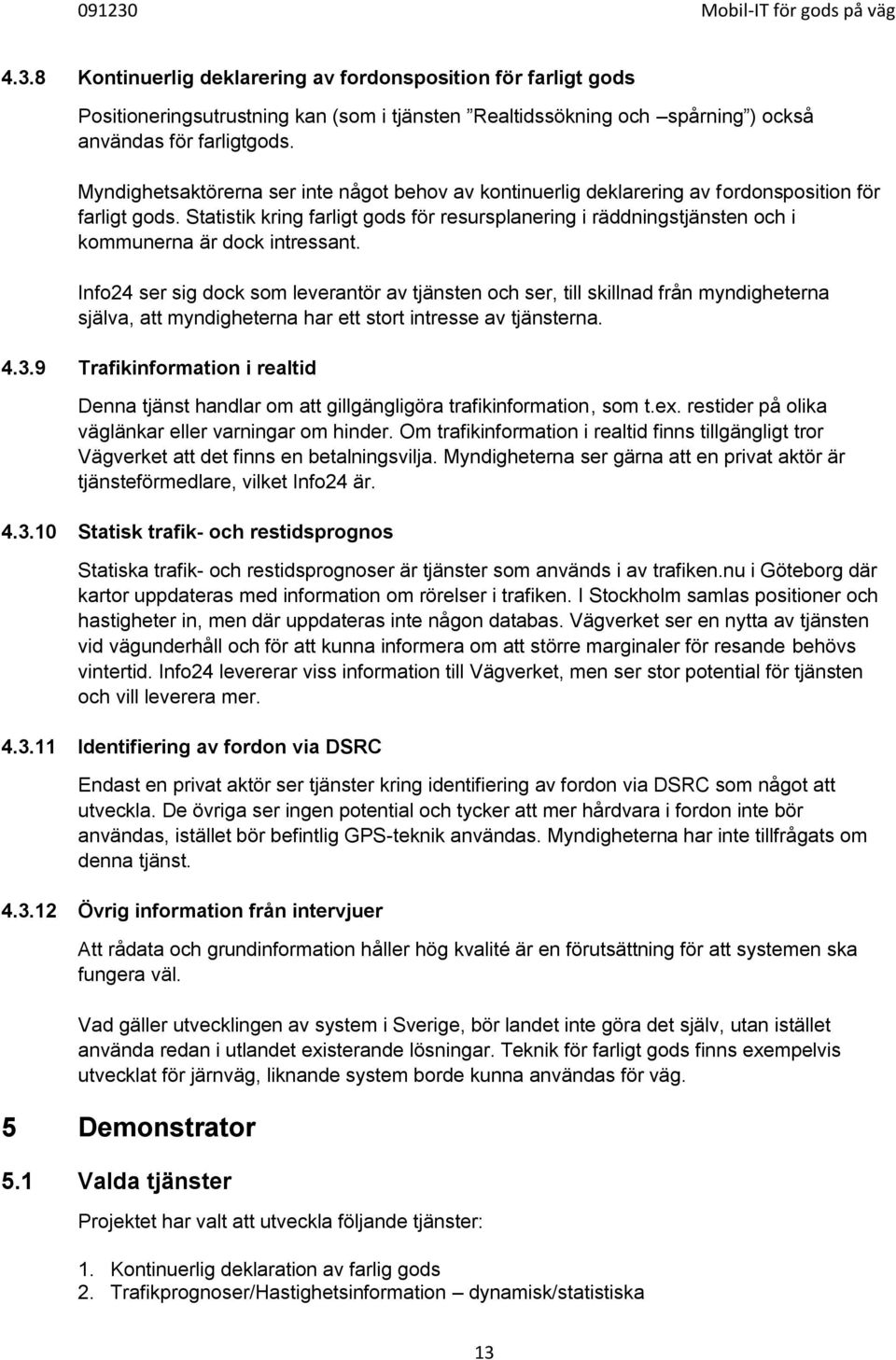 Statistik kring farligt gods för resursplanering i räddningstjänsten och i kommunerna är dock intressant.