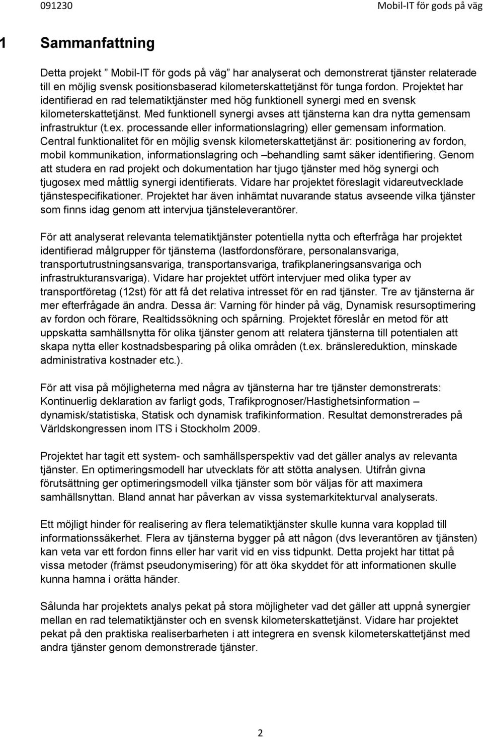 Med funktionell synergi avses att tjänsterna kan dra nytta gemensam infrastruktur (t.ex. processande eller informationslagring) eller gemensam information.