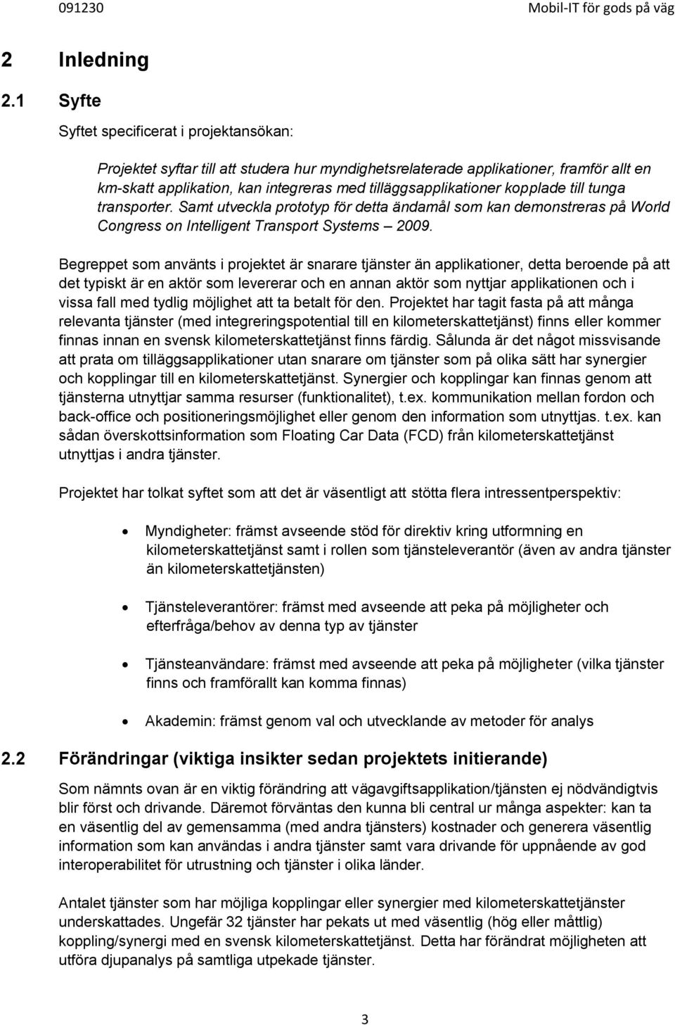 kopplade till tunga transporter. Samt utveckla prototyp för detta ändamål som kan demonstreras på World Congress on Intelligent Transport Systems 2009.