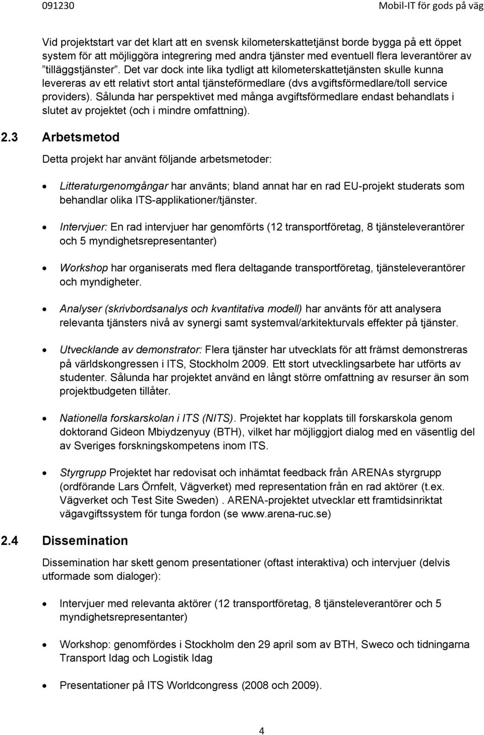 Sålunda har perspektivet med många avgiftsförmedlare endast behandlats i slutet av projektet (och i mindre omfattning). 2.