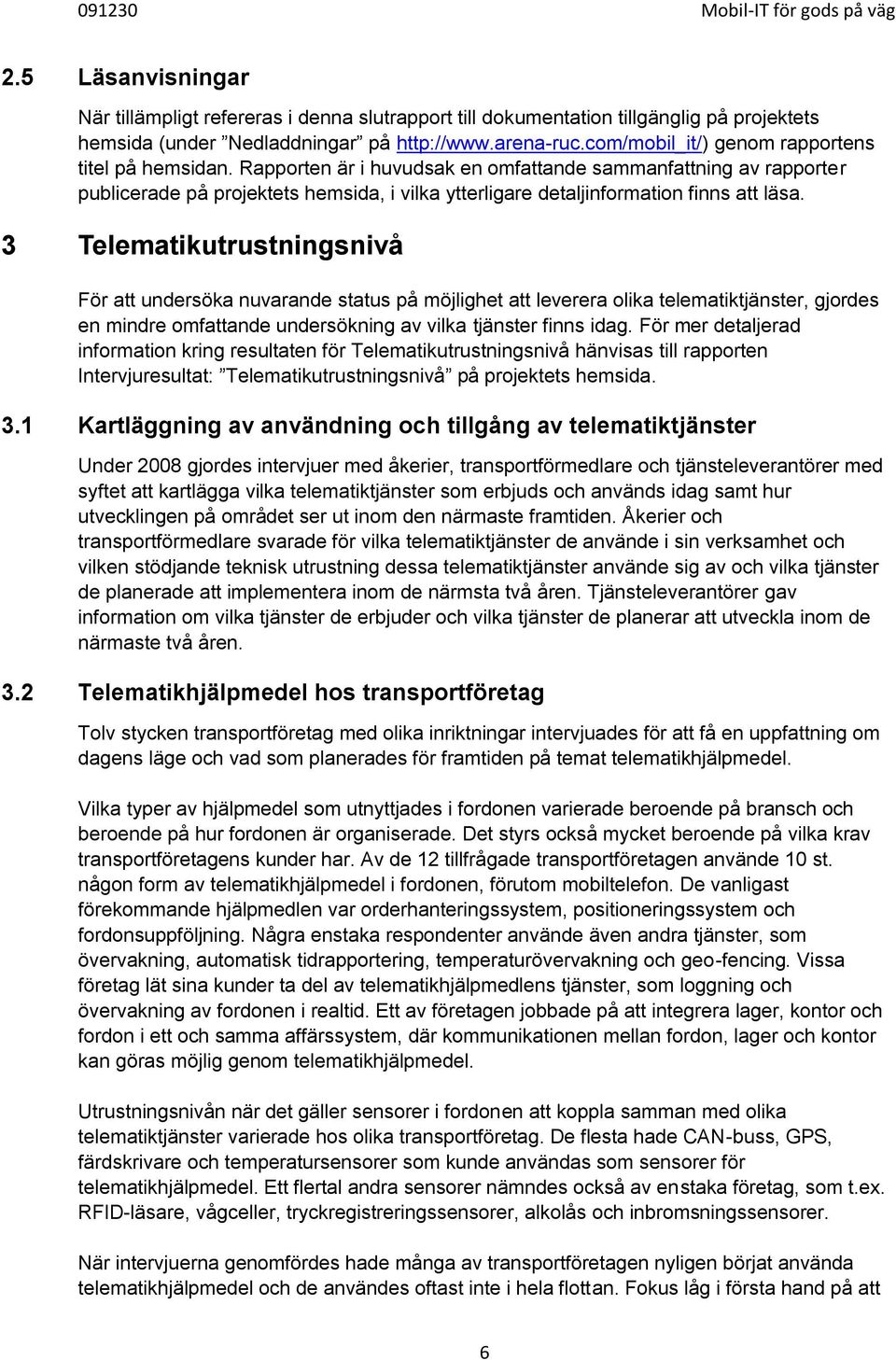 Rapporten är i huvudsak en omfattande sammanfattning av rapporter publicerade på projektets hemsida, i vilka ytterligare detaljinformation finns att läsa.