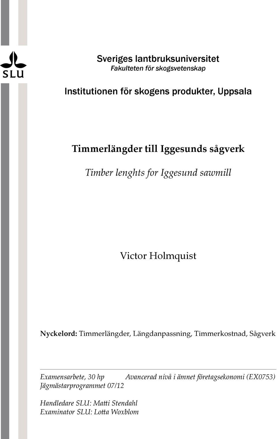 Nyckelord: Timmerlängder, Längdanpassning, Timmerkostnad, Sågverk Examensarbete, 30 hp Avancerad nivå i