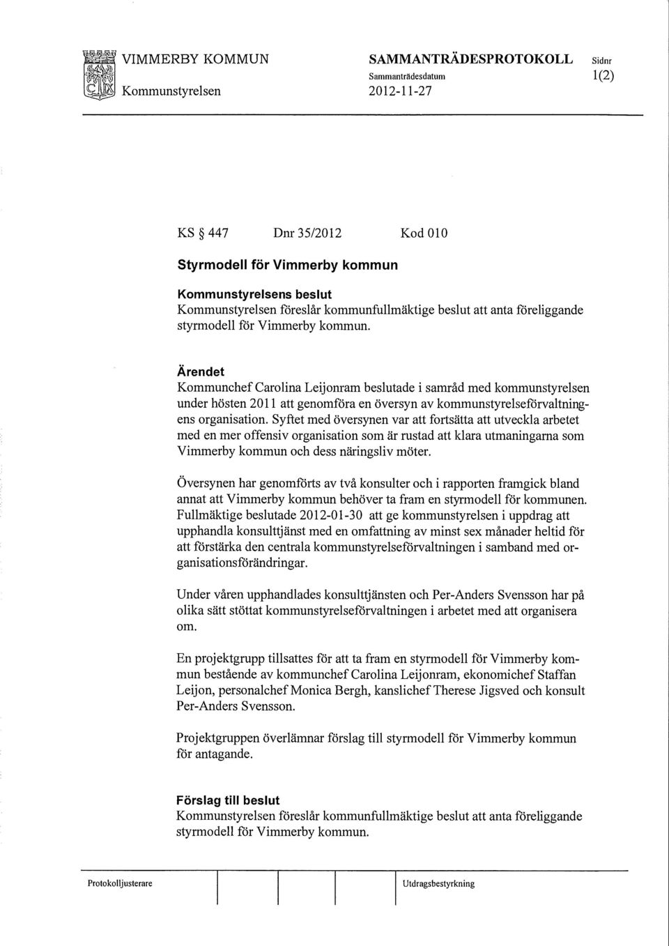 Ärendet Kommunchef Carolina Leijonram beslutade i samråd med kommunstyrelsen under hösten 2011 att genomföra en översyn av kommunstyrelseförvaltningens organisation.